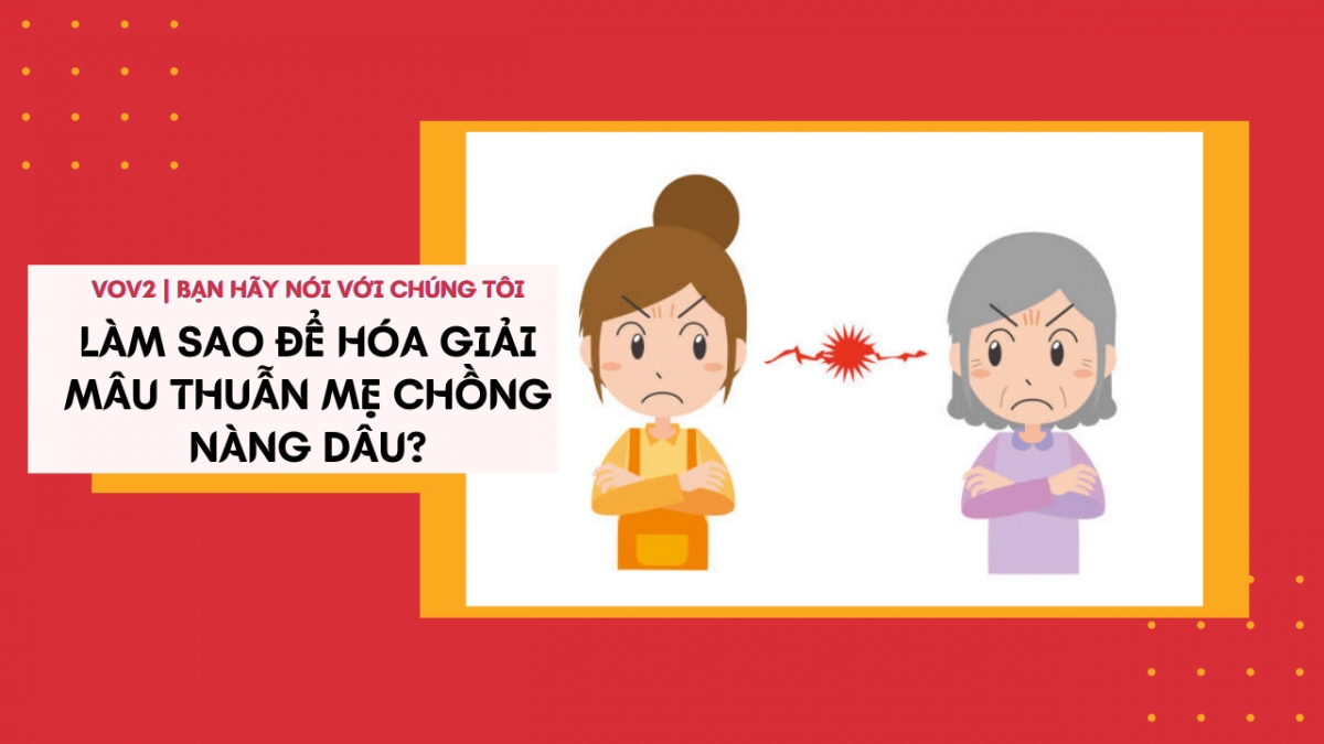 Làm sao để hóa giải mâu thuẫn mẹ chồng nàng dâu?